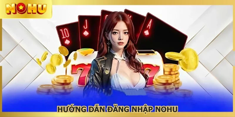 Thực hiện đăng nhập NOHU chỉ với vài bước đơn giản